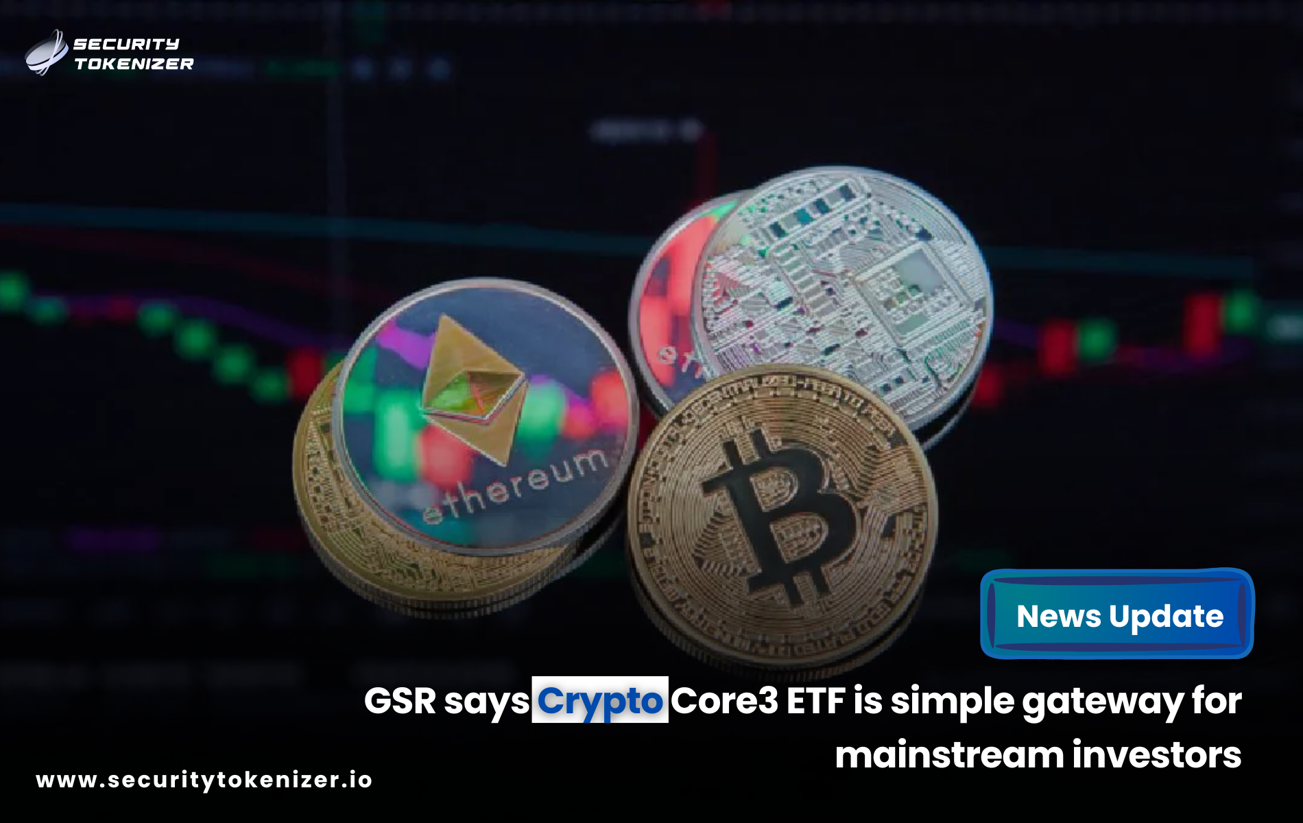GSR says Crypto Core3 ETF is simple gateway for mainstream investors