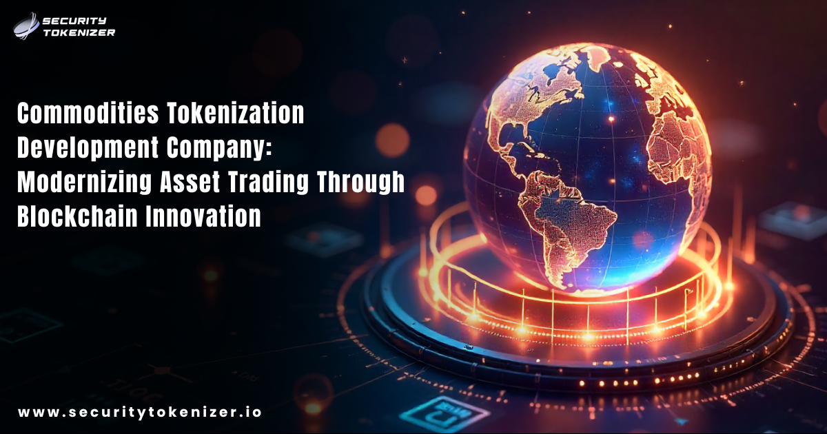 Commodities Tokenization Development Company: Modernizing Asset Trading Through Blockchain Innovation